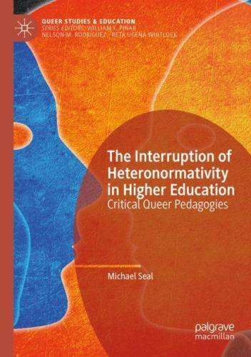Queer Studies and Education Ser.: Interruption of Heteronormativity in Higher...