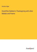 Horatio Alger | Grand'ther Baldwin's Thanksgiving With Other Ballads And Poems