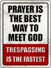 PRAYER BEST WAY TO MEET GOD TRESPASSING IS FASTEST METAL DECORATIVE PARKING SIGN