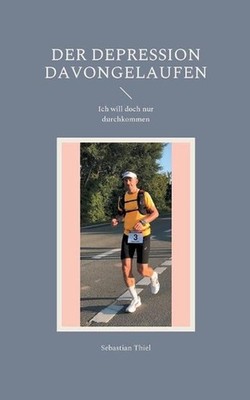 Der Depression davongelaufen: Ich will doch nur durchkommen by Sebastian Thiel (