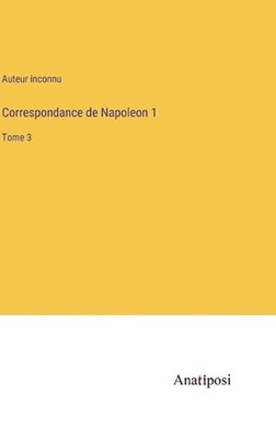 Correspondance de Napoleon 1: Tome 3 by Auteur Inconnu (French) Hardcover Book