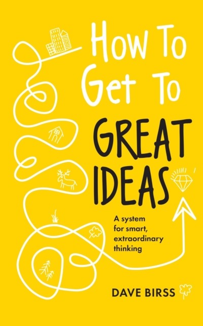 How to Get to Great Ideas by Dave Birss (Paperback Book)