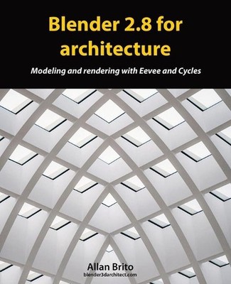 Blender 2.8 for architecture: Modeling and rendering with Eevee and Cycles by Al