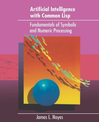 Artificial Intelligence with Common Lisp: Fundamentals of Symbolic and Numer...