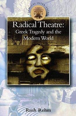Radikales Theater: Griechische Tragödie in der modernen Welt Rush Rehm neues Buch