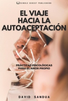 El Viaje Hacia La Autoaceptacin: Pr?cticas Psicol?gicas Para El Amor Propio by D
