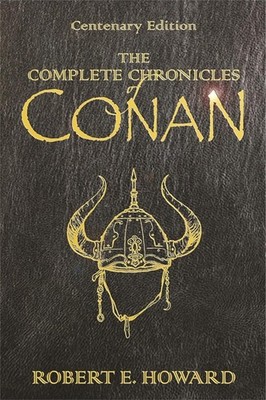 The Complete Chronicles Of Conan: Centenary Edition by Robert E. Howard (English