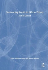 Sentencing Youth to Life in Prison: Justice Denied by Kathi Milliken-Boyd Hardco