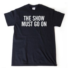The Show Must Go On T-shirt Theater Actor Acting Thespian Tee Shirt Funny Gift