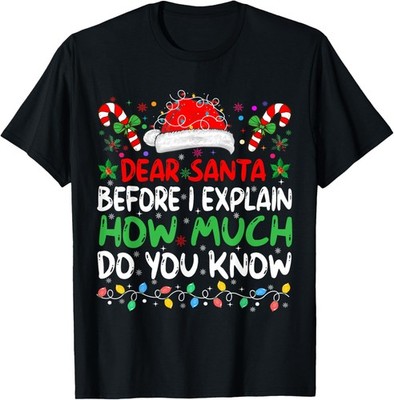 Dear Santa Before I Explain How Much Do You Know T-Shirt