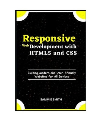 Responsive Web Development with HTML5 and CSS: Building Modern and User-Friendly