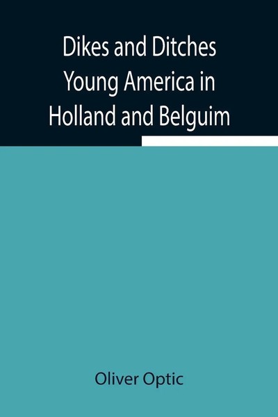 Oliver Optic | Dikes And Ditches Young America In Holland And Belguim | Buch-image