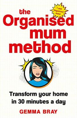The Organised Mum Method: Transform your home in 30 minutes a day,Gemma Bray