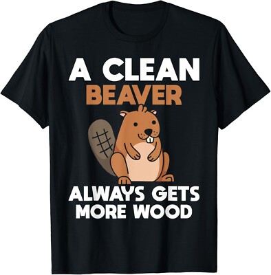 Funny A Clean Beaver Always Gets More Wood_ Joke Sarcastic Gift Unisex T-Shirt