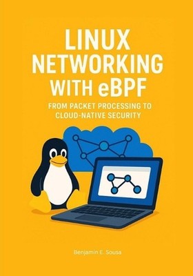 Linux Networking with eBPF: From Packet Processing to Cloud-Native Security by B
