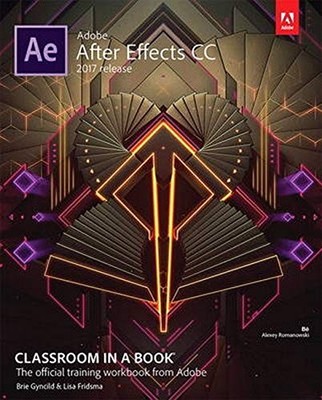 ADOBE AFTER EFFECTS CC CLASSROOM IN A BOOK (2017 RELEASE) By Lisa Fridsma & Brie