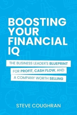 Boosting Your Financial IQ: The Business Leader's Blueprint for Profit, Cash Flo