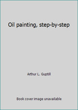 Oil painting, step-by-step by Arthur L. Guptill