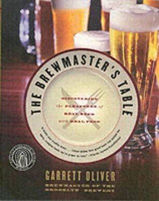 The Brewmaster's Table: Discovering The Pleasures Of Real Beer With Real Food by