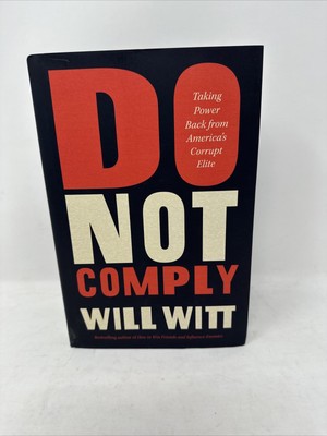 Do Not Comply : Taking Power Back from America's Corrupt Elite by Will Witt...