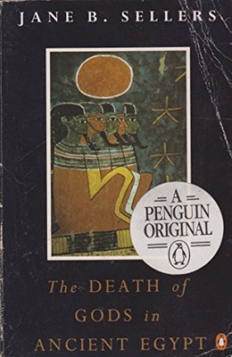 THE DEATH OF GOD IN ANCIENT EGYPT: AN ESSAY ON EGYPTIAN By Jane B. Sellers