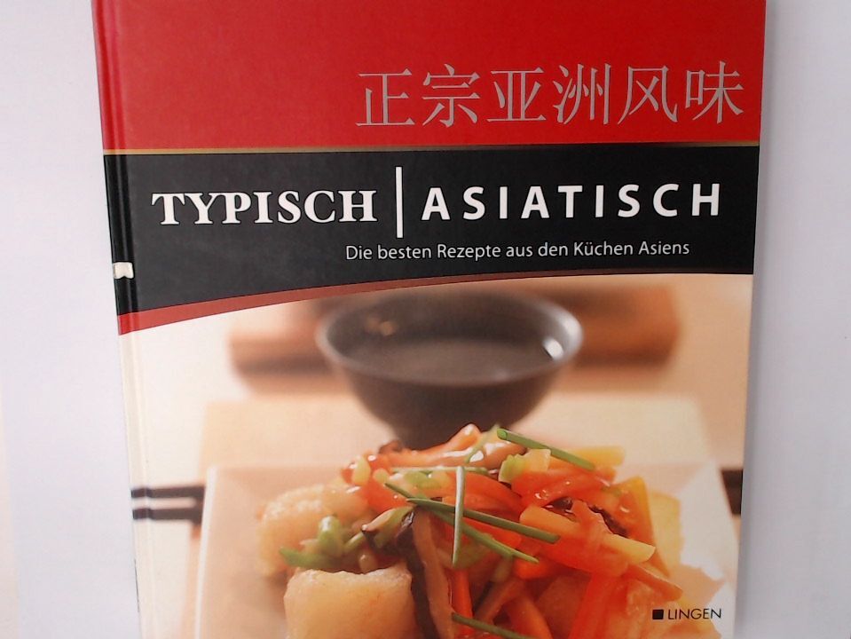 Typisch asiatisch. Die besten Rezepte aus den Küchen Asiens Lingen Verlag: