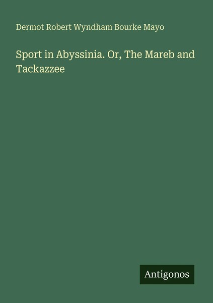 Dermot Robert Wyndham Bourke Mayo | Sport In Abyssinia. Or, The Mareb And...-image