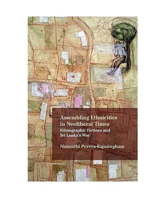 Assembling Ethnicities in Neoliberal Times: Ethnographic Fictions and Sri Lanka'