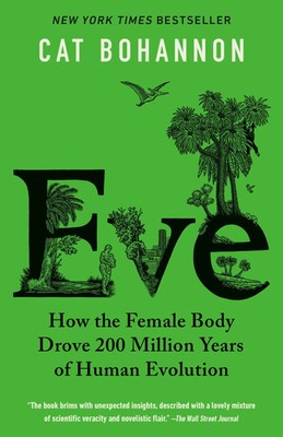 Eve | How the Female Body Drove 200 Million Years of Human Evolution | Bohannon