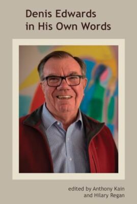 Denis Edwards In His Own Words Anthony Kain New Book 9781925643350