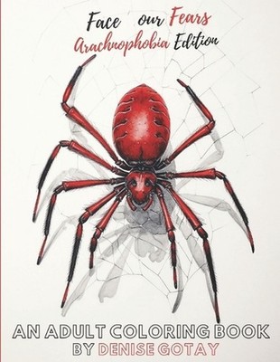 Face Your Fears Arachnophobia Edition: An Adult Coloring Book by Denise Gotay Pa