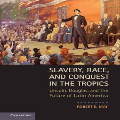 Slavery Race and Conquest in the Tropics Robert E. May Hardcover