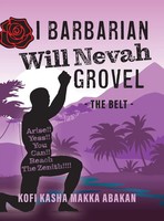 I Barbarian Will Nevah Grovel | The Belt | Kofi Kasha Makka Abakan | Buch | 2021