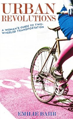 Urban Revolutions : A Woman's Guide to Two-Wheeled Transportation by Emilie Bahr