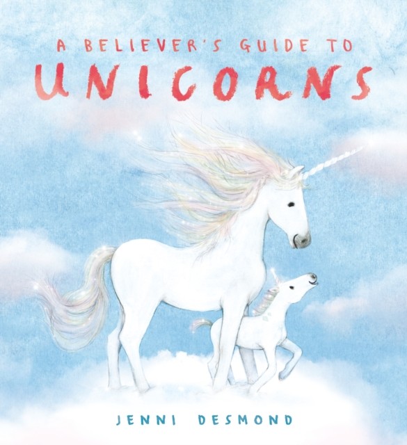 A Believer's Guide to Unicorns by Jenni Desmond (Hardback Book)