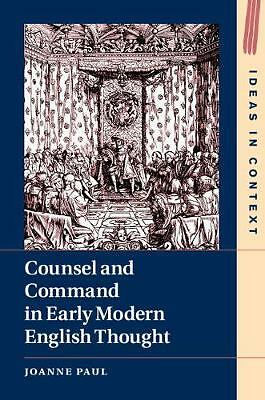 Counsel and Command in Early Modern English Thought Paul Hardback 9781108490177
