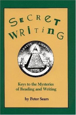 Secret Writing: Keys to the Mysteries of Reading and Writing by Sears, Peter