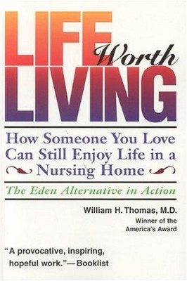Life Worth Living: How Someone You Love Can Still Enjoy Life in a Nursing Ho...