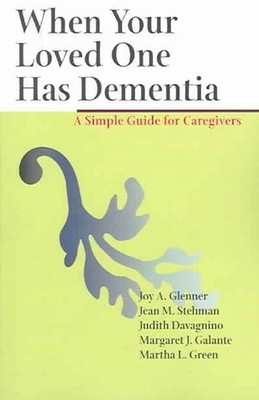 When Your Loved One Has Dementia: A Simple Guide for Caregivers by Joy A. Glenne