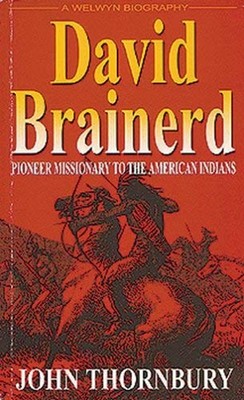 The Life of David Brainerd : Pioneer Missionary to the American I