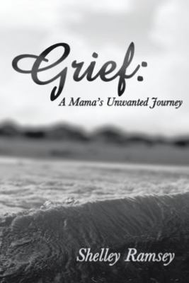 Grief: A Mama's Unwanted Journey - paperback, 1490806199, Shelley Ramsey