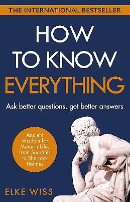 How to Know Everything: Ask better questions, get better answers by Elke Wiss...