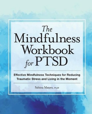 The Mindfulness Workbook for PTSD: Effective Mindfulness Techniques for Reducing
