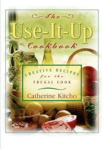The Use-It-Up Cookbook: Creative Recipes for the Frugal Cook by Kitcho PB+-