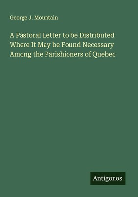 George J. Mountain | A Pastoral Letter to be Distributed Where It May be...