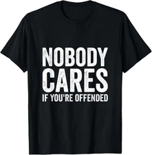 Funny Sarcastic Nobody Cares If You're Offended T-Shirt