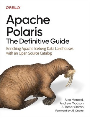 Apache Polaris : The Definitive Guide: Enriching Apache Iceberg Data Lakehous...