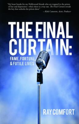 The Final Curtain: Fame, Fortune, & Futile Lives by Comfort, Ray