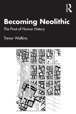Becoming Neolithic: The Pivot of Human History by Trevor Watkins (English) Paper