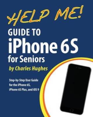 Help Me Guide to the iPhone 6S for Seniors: Introduction to the iPhone 6 - GOOD